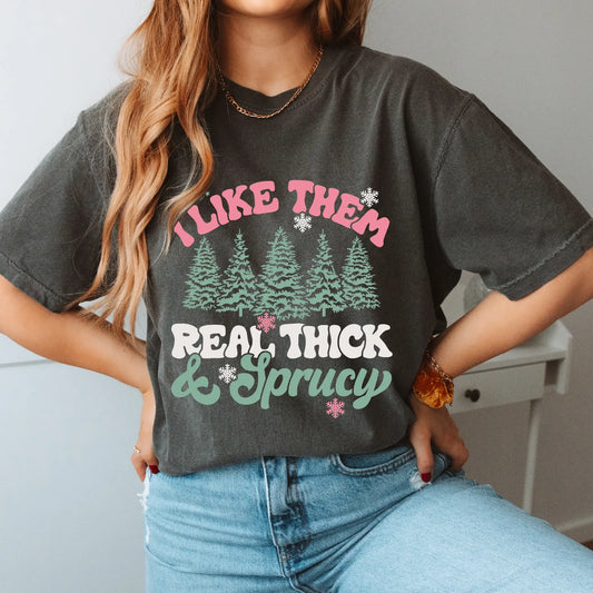 I Like Them Real Thick & Sprucy Tshirt